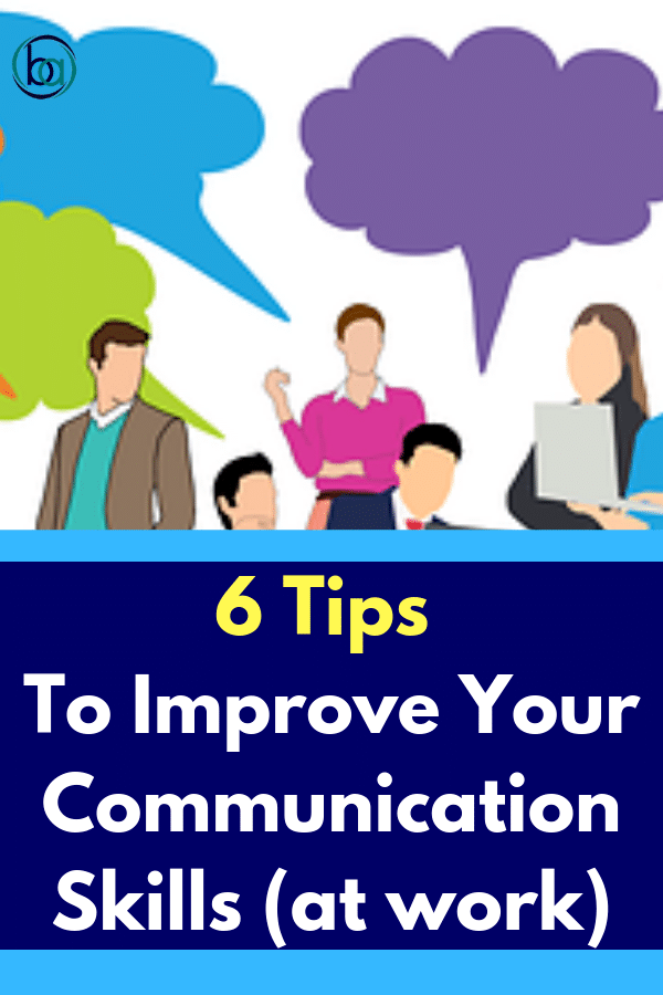 6 tips to improve your communication skills at work. 